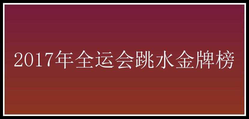 2017年全运会跳水金牌榜