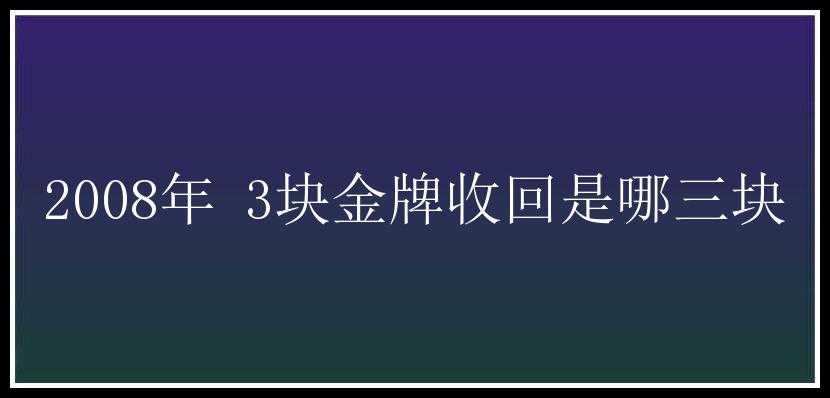 2008年 3块金牌收回是哪三块