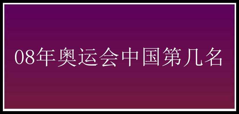 08年奥运会中国第几名