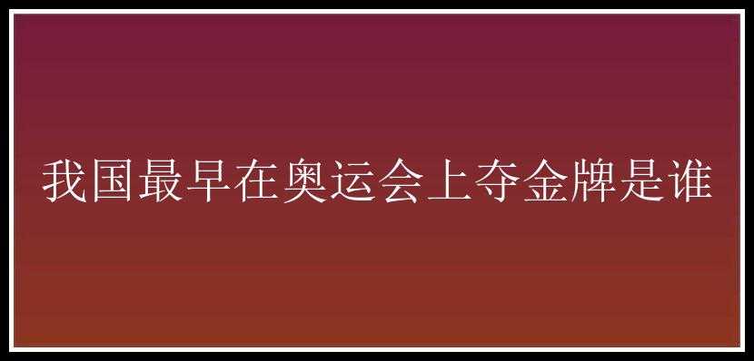 我国最早在奥运会上夺金牌是谁