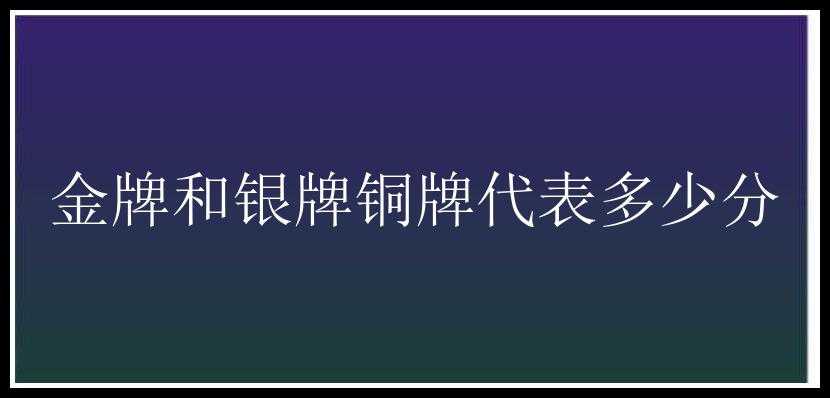 金牌和银牌铜牌代表多少分