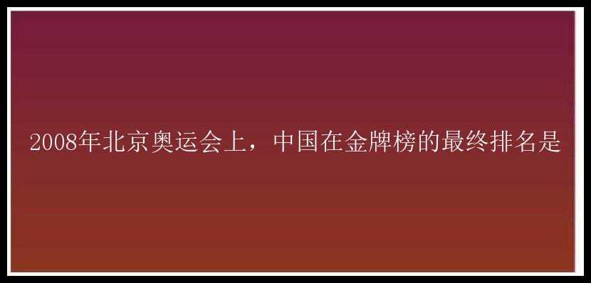 2008年北京奥运会上，中国在金牌榜的最终排名是