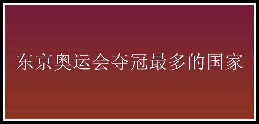 东京奥运会夺冠最多的国家