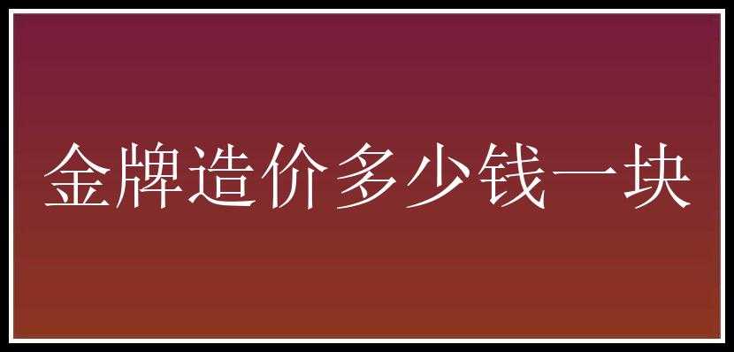 金牌造价多少钱一块