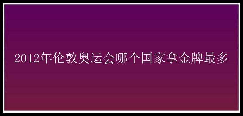 2012年伦敦奥运会哪个国家拿金牌最多