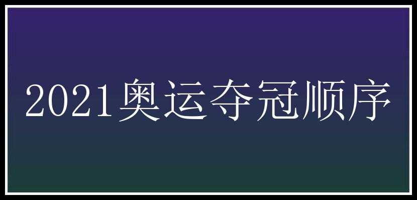 2021奥运夺冠顺序