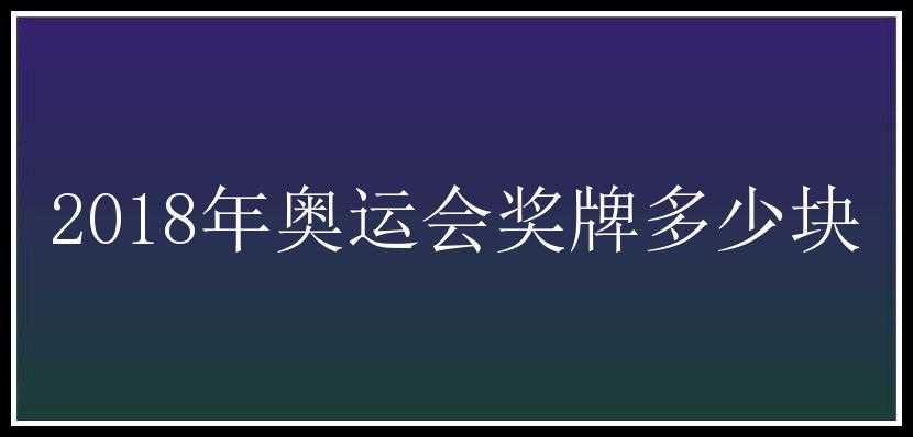 2018年奥运会奖牌多少块