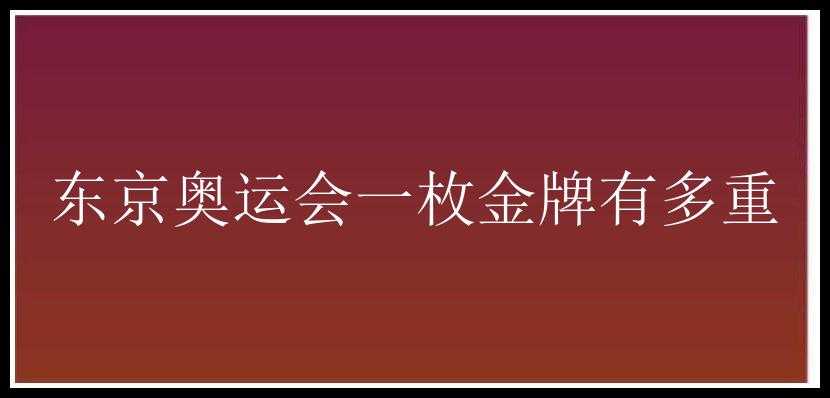 东京奥运会一枚金牌有多重