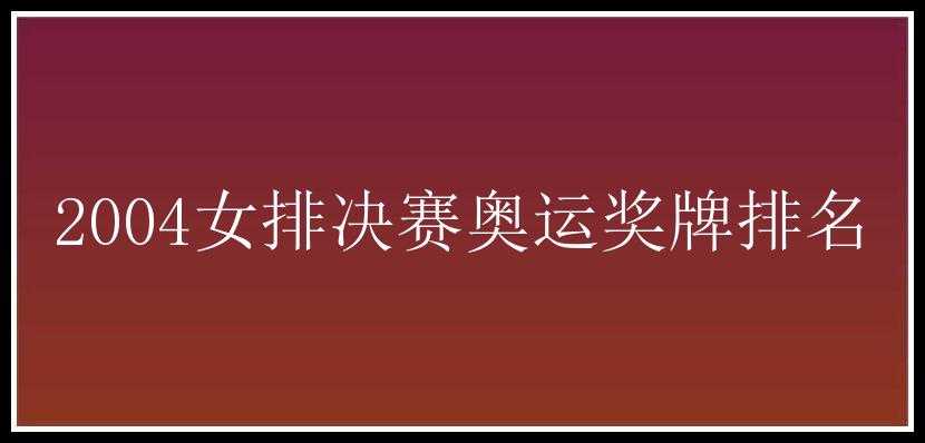 2004女排决赛奥运奖牌排名