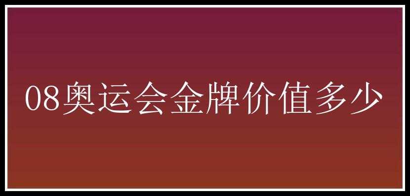 08奥运会金牌价值多少