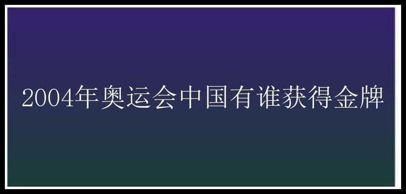 2004年奥运会中国有谁获得金牌