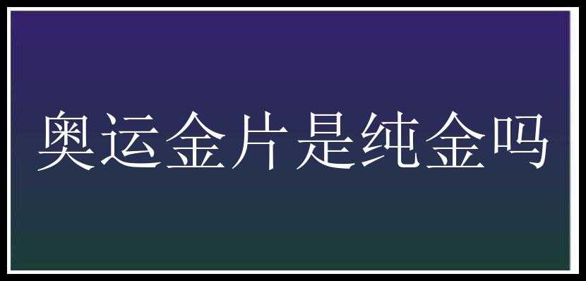 奥运金片是纯金吗