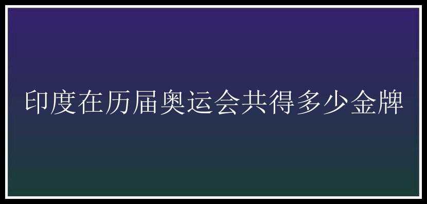 印度在历届奥运会共得多少金牌