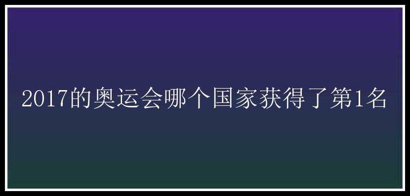 2017的奥运会哪个国家获得了第1名