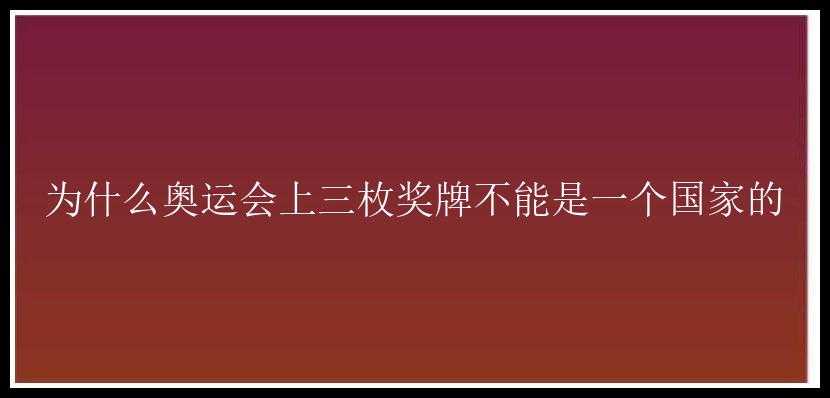 为什么奥运会上三枚奖牌不能是一个国家的