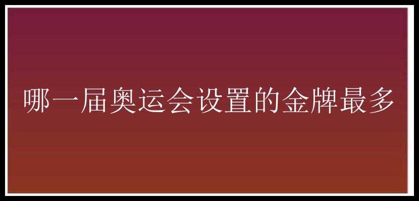 哪一届奥运会设置的金牌最多