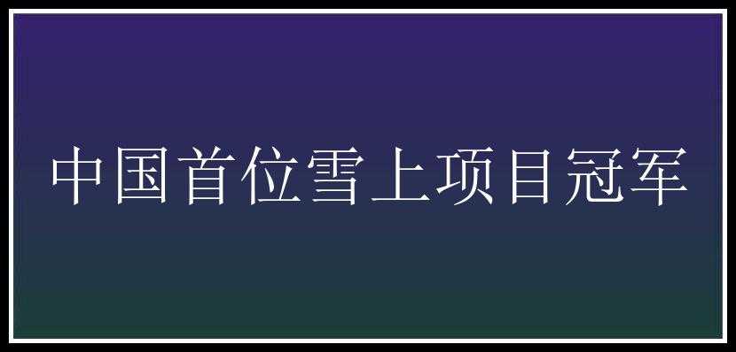 中国首位雪上项目冠军