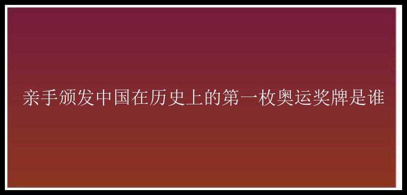 亲手颁发中国在历史上的第一枚奥运奖牌是谁