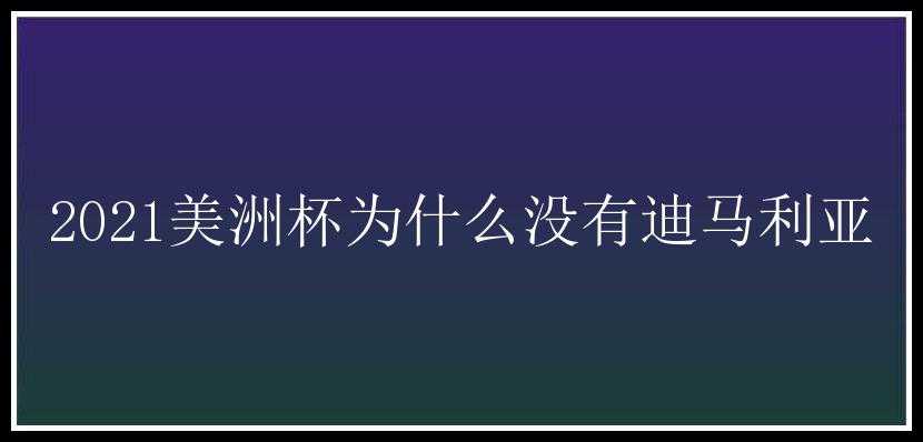 2021美洲杯为什么没有迪马利亚