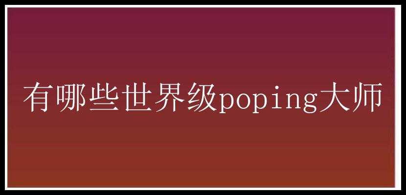 有哪些世界级poping大师