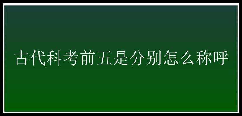 古代科考前五是分别怎么称呼