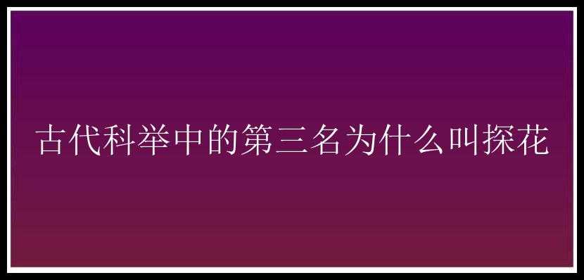 古代科举中的第三名为什么叫探花