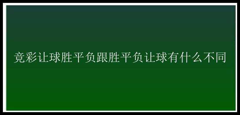 竞彩让球胜平负跟胜平负让球有什么不同