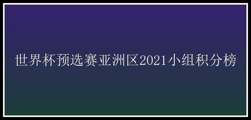 世界杯预选赛亚洲区2021小组积分榜