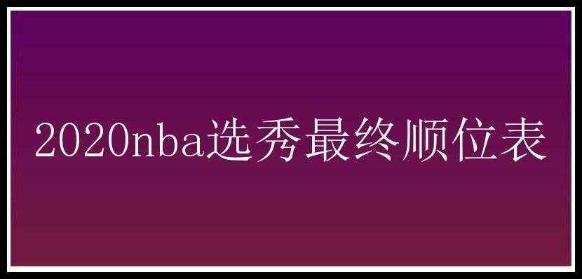 2020nba选秀最终顺位表