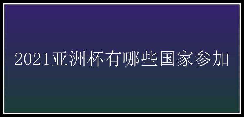 2021亚洲杯有哪些国家参加