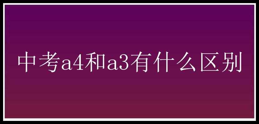 中考a4和a3有什么区别