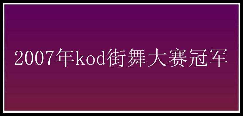 2007年kod街舞大赛冠军