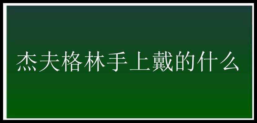 杰夫格林手上戴的什么