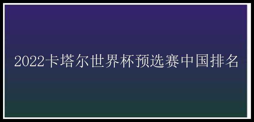 2022卡塔尔世界杯预选赛中国排名