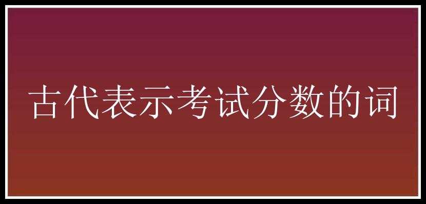 古代表示考试分数的词