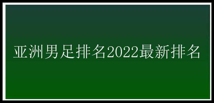 亚洲男足排名2022最新排名