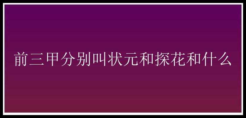 前三甲分别叫状元和探花和什么