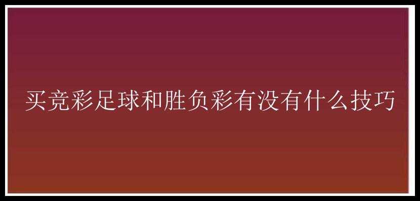 买竞彩足球和胜负彩有没有什么技巧