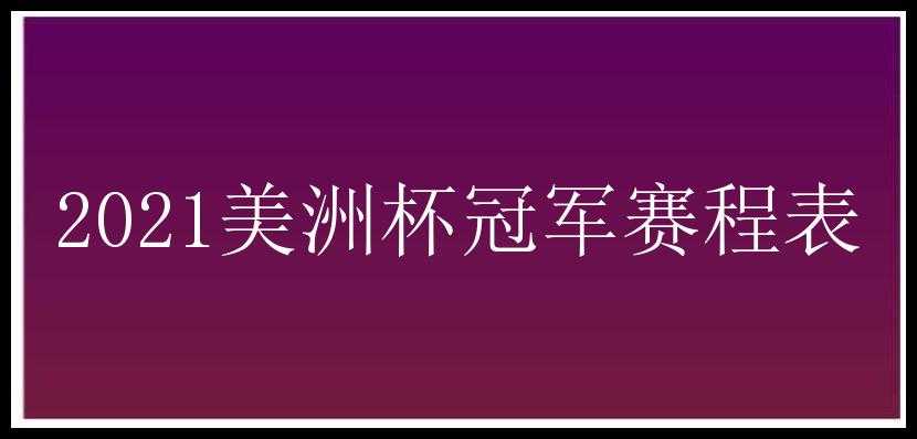 2021美洲杯冠军赛程表