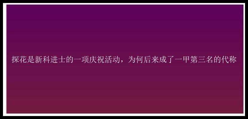 探花是新科进士的一项庆祝活动，为何后来成了一甲第三名的代称