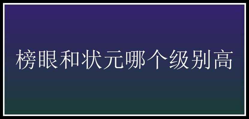 榜眼和状元哪个级别高