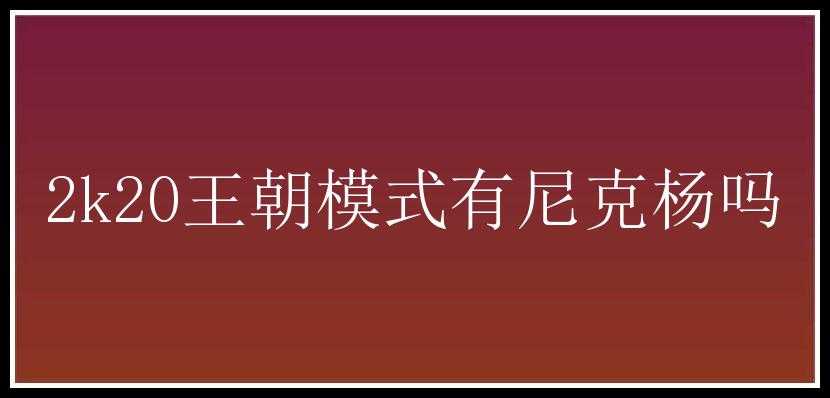 2k20王朝模式有尼克杨吗