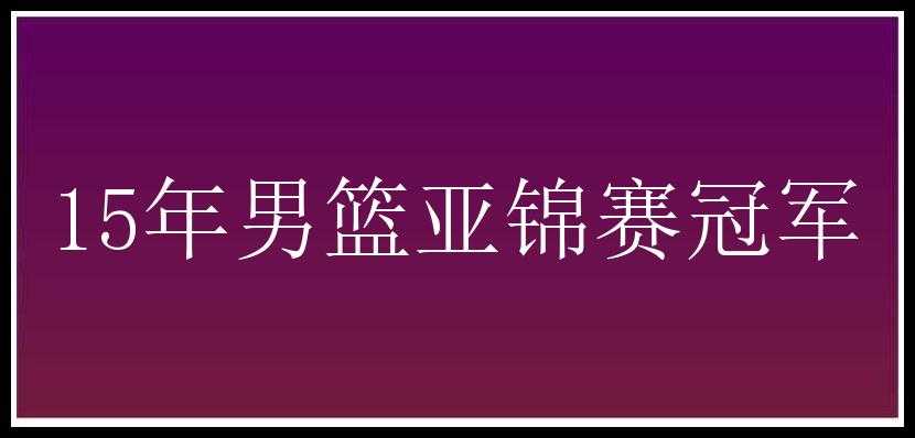 15年男篮亚锦赛冠军