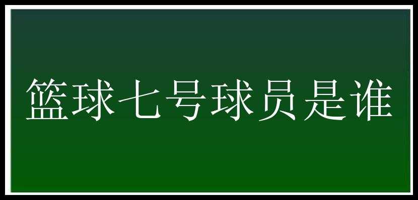 篮球七号球员是谁