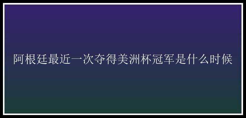 阿根廷最近一次夺得美洲杯冠军是什么时候