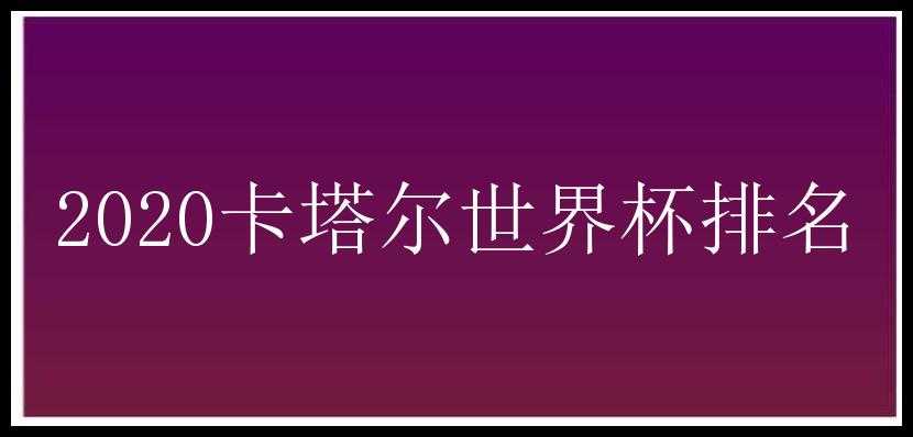 2020卡塔尔世界杯排名