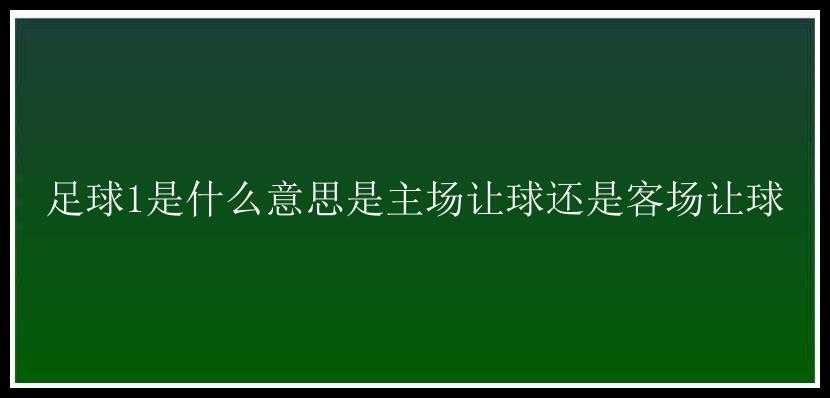 足球1是什么意思是主场让球还是客场让球