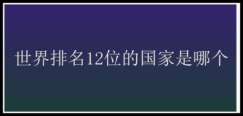 世界排名12位的国家是哪个