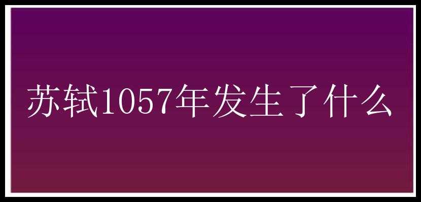 苏轼1057年发生了什么