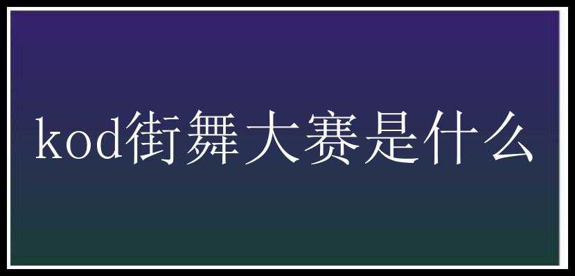 kod街舞大赛是什么